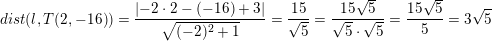 \small dist(l,T(2,-16))=\frac{\left |-2\cdot 2-(-16)+3 \right |}{\sqrt{(-2)^2+1}}=\frac{15}{\sqrt{5}}=\frac{15 \sqrt{5}}{\sqrt{5}\cdot \sqrt{5}}=\frac{15\sqrt{5}}{5}=3\sqrt{5}