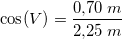 \small \cos(V)=\frac{0{,}70\; m}{2{,}25\: m}
