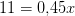 11 =0{,}45x