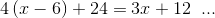4\left ( x-6 \right )+24=3x+12\; \; ...