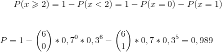 P(x\geqslant 2)=1-P(x<2)=1-P(x=0)-P(x=1) \\ \\ \\ P=1 - \binom{6}{0}*0,7^0*0,3^6-\binom{6}{1}*0,7*0,3^5=0,989
