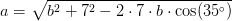 a=\sqrt{b^2+7^2-2\cdot 7\cdot b\cdot \cos(35^\circ)}