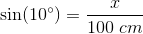 \sin(10^{\circ})=\frac{x}{100\; cm}