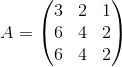 A=\begin{pmatrix} 3 &2 &1 \\ 6& 4&2 \\ 6& 4 & 2 \end{pmatrix}