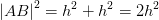 \left | AB \right |^2=h^2+h^2=2h^2
