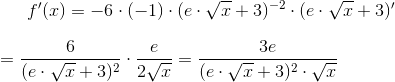f'(x)=-6\cdot (-1)\cdot (e\cdot \sqrt{x}+3)^{-2}\cdot (e\cdot \sqrt{x}+3)'\newline\newline =\frac{6}{(e\cdot\sqrt{x}+3 )^{2}}\cdot\frac{e}{2\sqrt{x}} =\frac{3e}{(e\cdot\sqrt{x}+3 )^{2}\cdot \sqrt{x}}