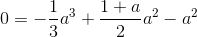 0=-\frac{1}{3}a^3+\frac{1+a}{2}a^2-a^2