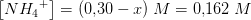 \left [ N{H_4}^+ \right ]=(0{,}30-x)\; M=0{,}162\; M