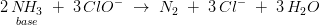 2\, \underset{base}{N\! H_3}\; +\; 3\, Cl{O}^{-}\; \rightarrow \; N_2\; +\; 3\, Cl^{-}\; +\; 3\, H_2O