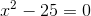 x^2-25=0