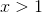 x> 1