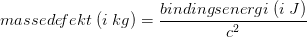 massede\! fekt \; (i\; kg) =\frac{bindingsenergi\; (i \; J)}{c^2}