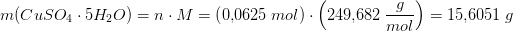 m(CuSO_4\cdot 5H_2O)=n\cdot M=\left ( 0{,}0625\; mol \right )\cdot\left ( 249{,}682\; \frac{g}{mol} \right ) =15{,}6051\; g