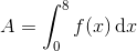 A=\int_{0}^{8}f(x)\, \textup{d}x