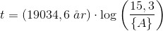 t=(19034,6\; \aa r)\cdot \log\left ( \frac{15,3}{\{A\}} \right )