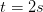 t=2s