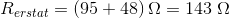 R_{erstat}=\left ( 95+48 \right )\Omega = 143\; \Omega