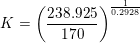 \small K=\left (\frac{238{.}925}{170} \right )^{\frac{1}{0{.}2928}}