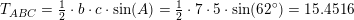 \small T_{ABC}=\tfrac{1}{2}\cdot b\cdot c\cdot \sin(A)=\tfrac{1}{2}\cdot 7\cdot 5\cdot \sin(62^\circ)=15{.}4516