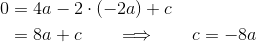 \begin{align*} 0 &= 4a - 2\cdot(-2a) + c \\ &=8a+c \qquad\Longrightarrow\qquad c = -8a \end{align*}