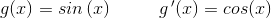 g(x)=sin\left (x \right )\; \; \; \; \; \; \; \; \; g\, {}'(x) = cos(x)