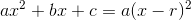ax^{2} + bx + c = a(x - r)^{2}