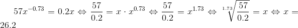 57·x^{-0.73} = 0.2x \Leftrightarrow \frac{57}{0.2} = x\cdot x^{0.73}\Leftrightarrow \frac{57}{0.2} =x^{1.73} \Leftrightarrow \sqrt[1.73]{\frac{57}{0.2}}=x\Leftrightarrow x=26.2