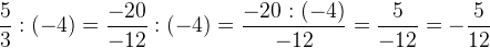 \frac{5}{3}:\left ( -4 \right )=\frac{-20}{-12}:(-4)=\frac{-20:(-4)}{-12}=\frac{5}{-12}=-\frac{5}{12}