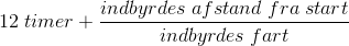 12\;timer+\frac{indbyrdes\; afstand \;fra \;start}{indbyrdes\; fart}
