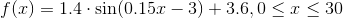 f(x)=1.4\cdot \sin (0.15x-3)+3.6, 0\leq x\leq 30