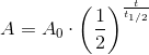 A=A_0 \cdot \left ( \frac{1}{2} \right ) ^{\frac{t}{t_{1/2}}}