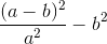 \frac{(a-b)^2}{a^2}-b^2