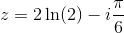 z=2 \ln(2)-i\frac{\pi}{6}