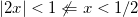\inline \lvert 2x\rvert < 1 \not \Leftarrow x < 1/2