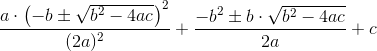 \frac{a\cdot \left (-b\pm \sqrt{b^2-4ac} \right )^2}{(2a)^2} + \frac{-b^2\pm b\cdot \sqrt{b^2-4ac}}{2a} +c