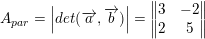 \small \small A_{par}=\left | det(\overrightarrow{a},\overrightarrow{b}) \right |=\begin{Vmatrix} 3 & -2\\ 2 & 5 \end{Vmatrix}