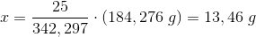 x=\frac{25}{342,297}\cdot \left ( 184,276\; g \right )=13,46\; g