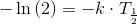 -\ln\left (2 \right )=-k\cdot T_{\frac{1}{2}}