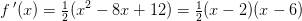 f{\, }'(x)=\tfrac{1}{2}(x^2-8x+12)=\tfrac{1}{2}(x-2)(x-6)