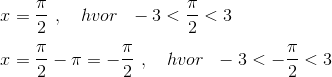 \\x=\frac{\pi}{2}~,~~ ~hvor~~-3<\frac{\pi}{2}<3\\\\ x=\frac{\pi}{2}-\pi=-\frac{\pi}{2}~,~~ ~hvor~~-3<-\frac{\pi}{2}<3\\