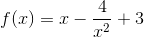f(x)= x-\frac{4 }{x^2}+3