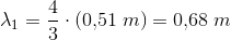 \lambda _1=\frac{4}{3}\cdot \left (0{,}51\; m \right )=0{,}68\; m