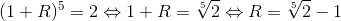 (1+R)^5=2 \Leftrightarrow 1+R=\sqrt[5]{2} \Leftrightarrow R=\sqrt[5]{2}-1