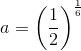 a=\left ( \frac{1}{2} \right )^{\frac{1}{6}}