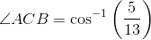 \angle ACB=\cos^{-1}\left ( \frac{5}{13} \right )