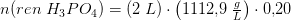 n(ren\; H_3PO_4)=\left (2\; L \right )\cdot \left ( 1112{,}9\; \tfrac{g}{L} \right )\cdot 0{,}20