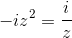 -iz^{2}=\frac{i}{z}