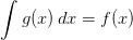 \int g(x)\, dx=f(x)