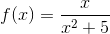 f(x)=\frac{x}{x^{2}+5}