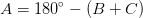 A=180^\circ-(B+C)